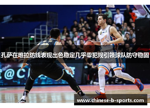 孔萨在维拉防线表现出色稳定几乎零犯规引领球队防守稳固