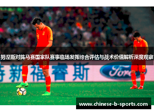努涅斯对阵马赛国家队赛事临场发挥综合评估与战术价值解析深度观察 努涅斯对阵马赛国家队赛事临场发挥综合评估与战术价值解析深度观察